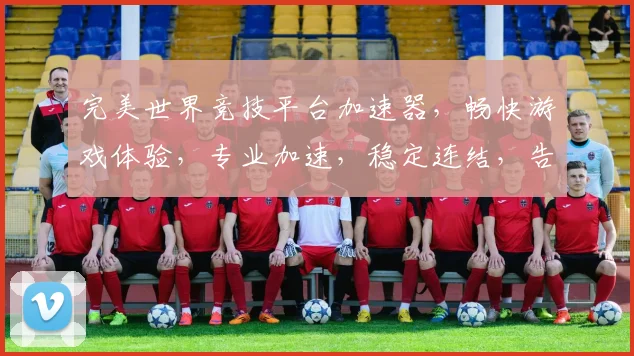 完美世界竞技平台加速器，畅快游戏体验，专业加速，稳定连结，告别卡顿，三重保障，助力电竞