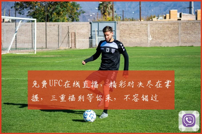 免费UFC在线直播，精彩对决尽在掌握，三重福利等你来，不容错过