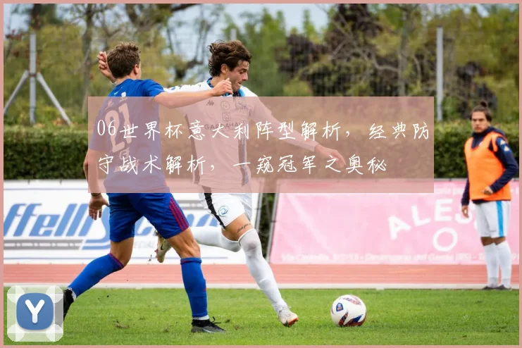 06世界杯意大利阵型解析，经典防守战术解析，一窥冠军之奥秘